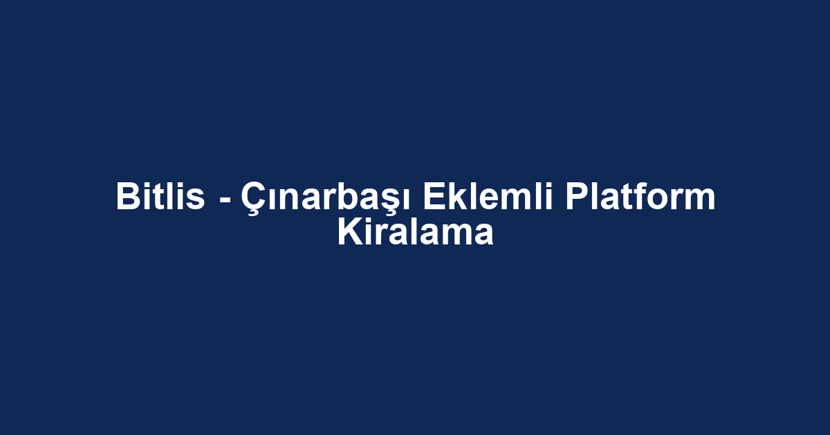 Bitlis - Çınarbaşı Eklemli Platform Kiralama