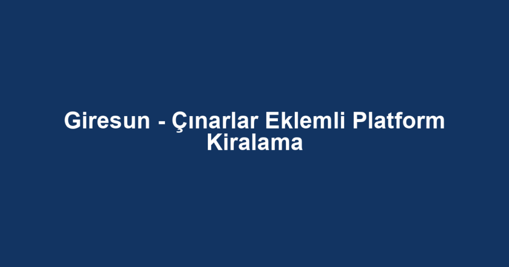 Giresun - Çınarlar Eklemli Platform Kiralama