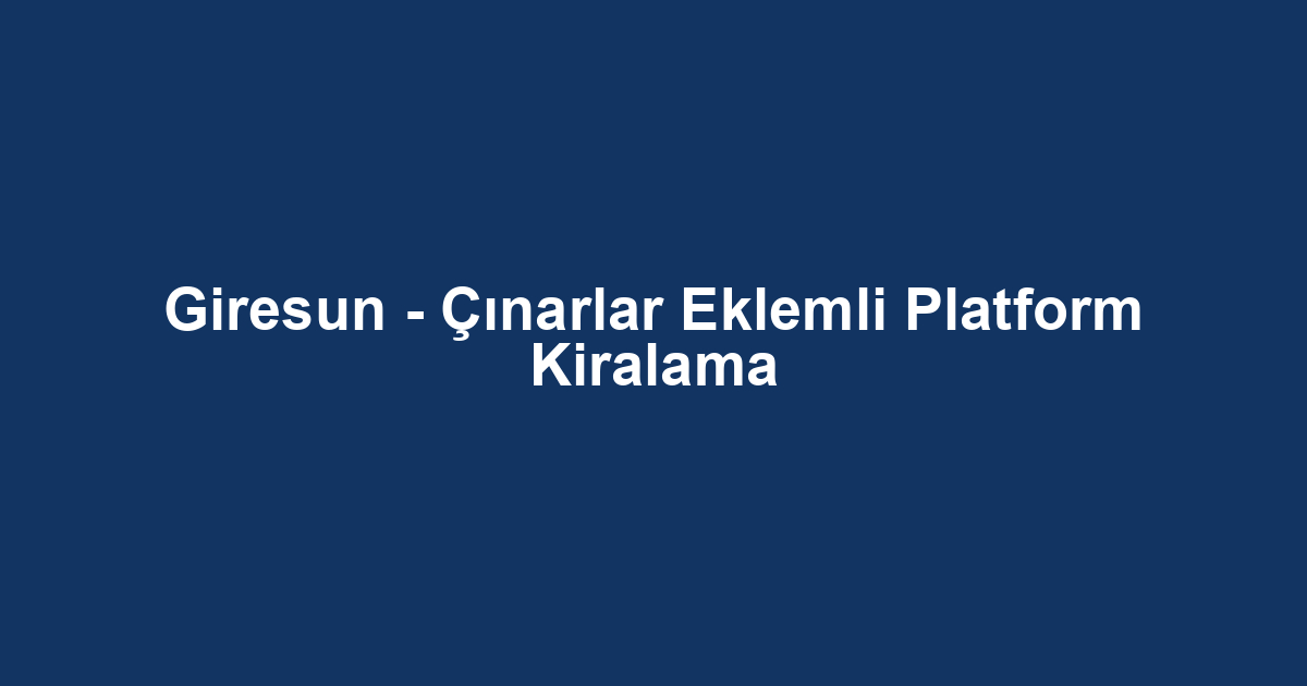 Giresun - Çınarlar Eklemli Platform Kiralama