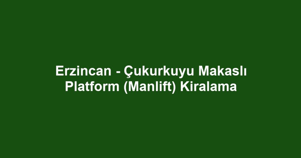 Erzincan - Çukurkuyu Makaslı Platform (Manlift) Kiralama