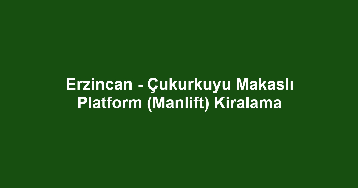 Erzincan - Çukurkuyu Makaslı Platform (Manlift) Kiralama