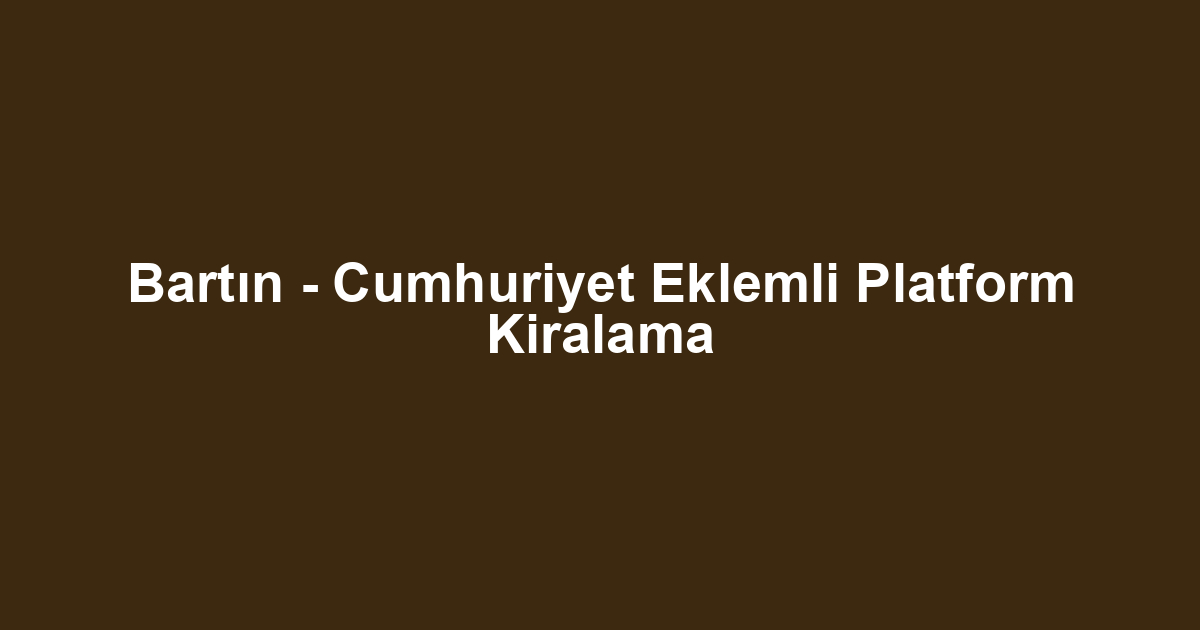 Bartın - Cumhuriyet Eklemli Platform Kiralama