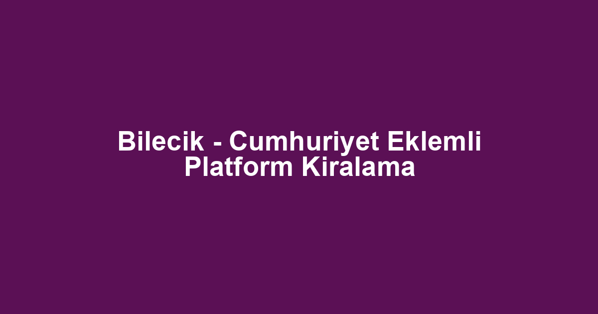 Bilecik - Cumhuriyet Eklemli Platform Kiralama