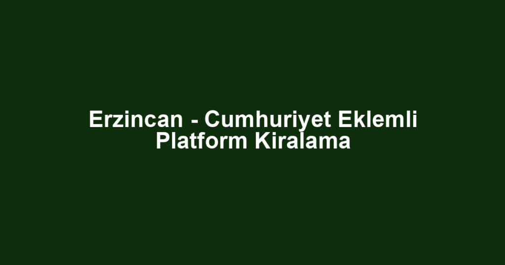 Erzincan - Cumhuriyet Eklemli Platform Kiralama