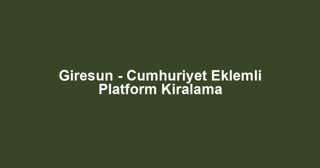 Giresun - Cumhuriyet Eklemli Platform Kiralama