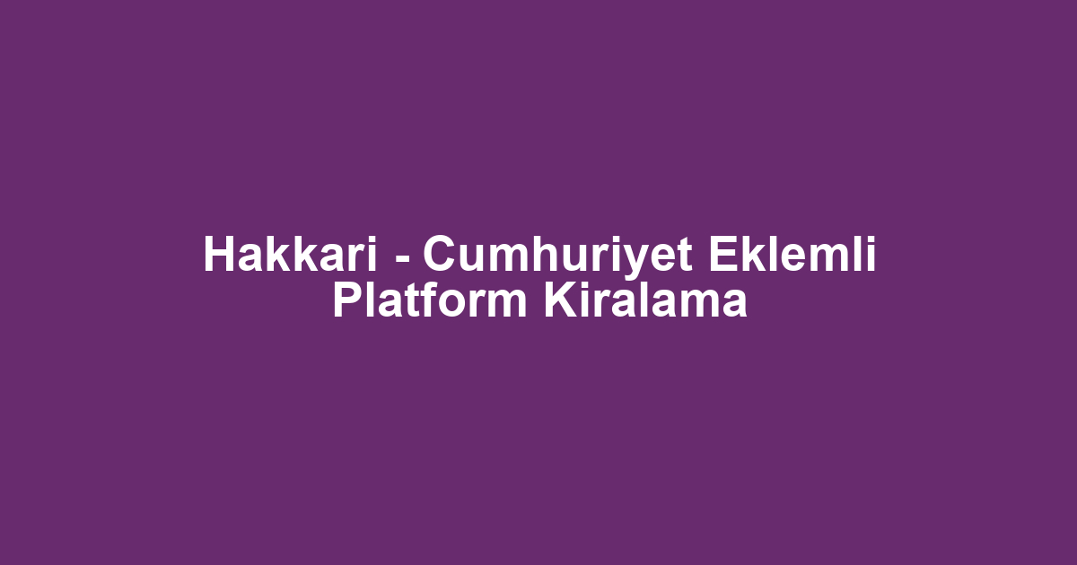 Hakkari - Cumhuriyet Eklemli Platform Kiralama
