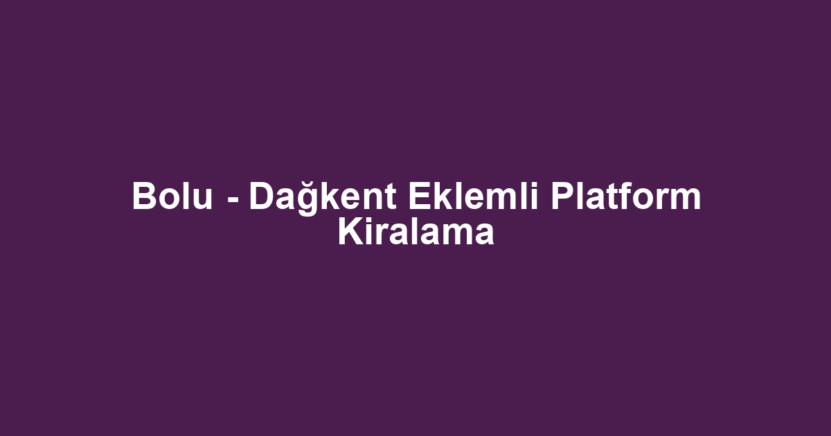 Bolu - Dağkent Eklemli Platform Kiralama