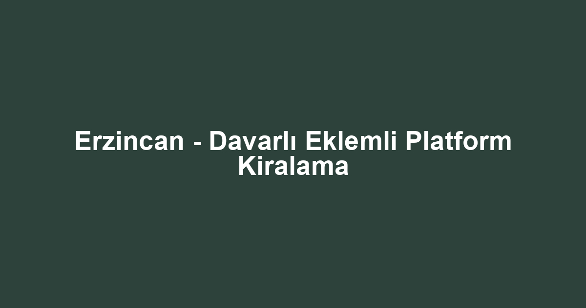 Erzincan - Davarlı Eklemli Platform Kiralama