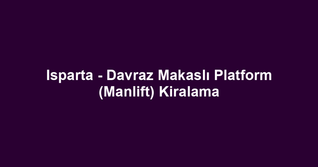 Isparta - Davraz Makaslı Platform (Manlift) Kiralama