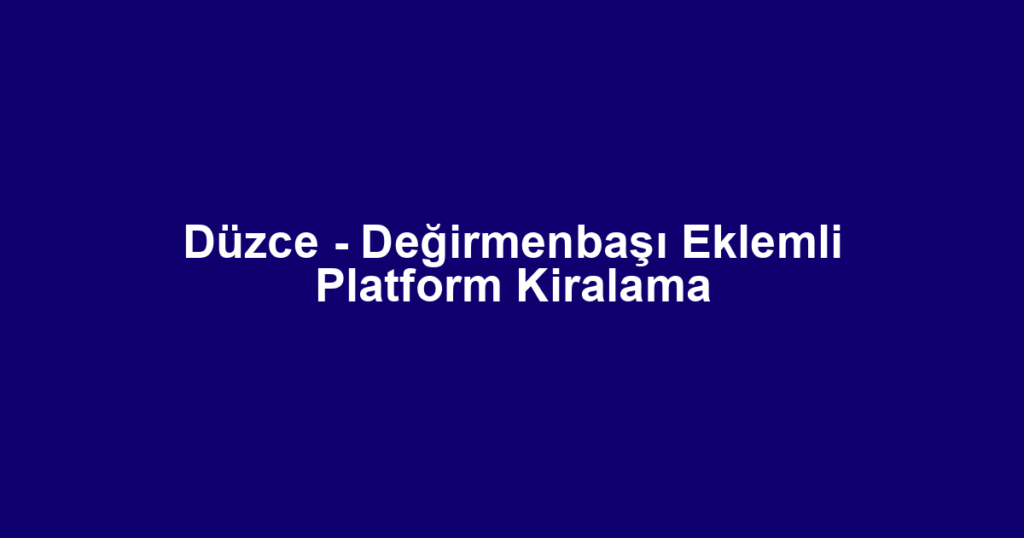 Düzce - Değirmenbaşı Eklemli Platform Kiralama