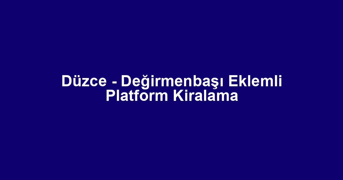 Düzce - Değirmenbaşı Eklemli Platform Kiralama
