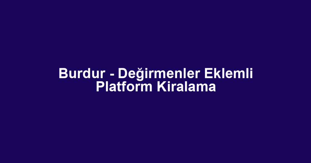 Burdur - Değirmenler Eklemli Platform Kiralama