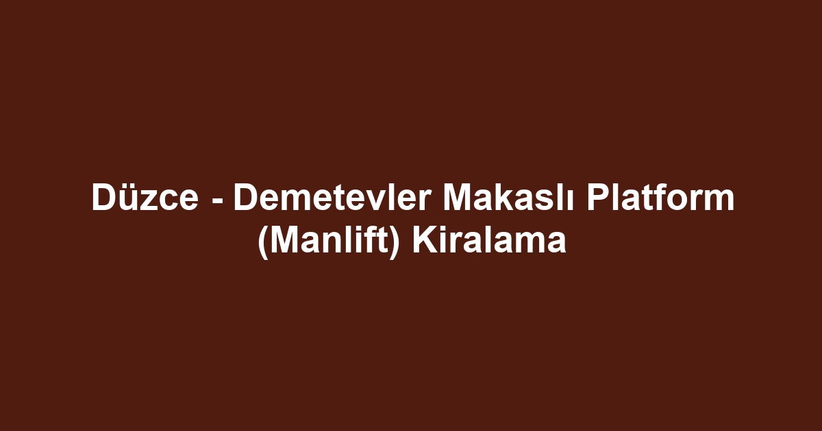 Düzce - Demetevler Makaslı Platform (Manlift) Kiralama
