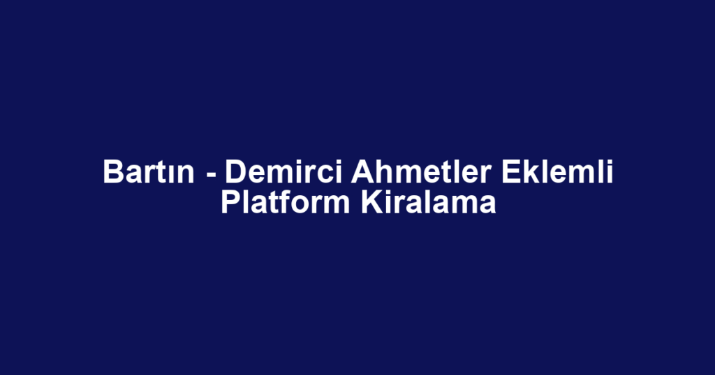 Bartın - Demirci Ahmetler Eklemli Platform Kiralama