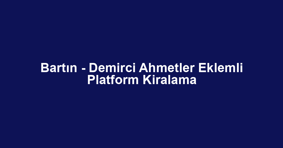 Bartın - Demirci Ahmetler Eklemli Platform Kiralama