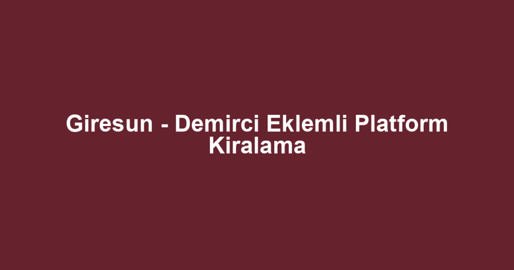 Giresun - Demirci Eklemli Platform Kiralama