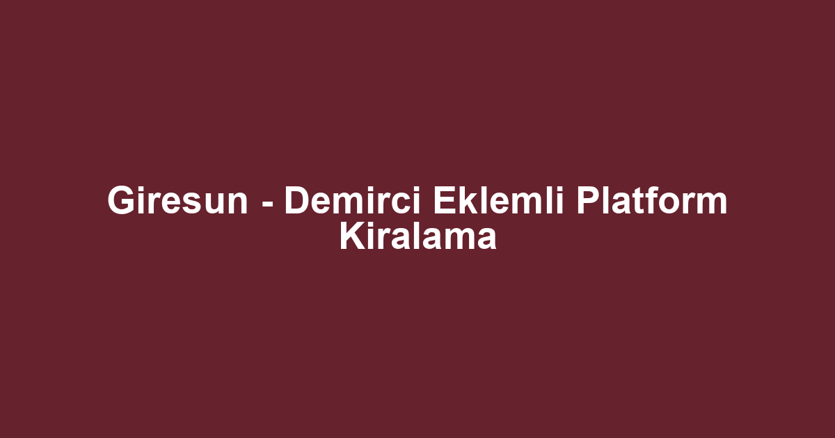 Giresun - Demirci Eklemli Platform Kiralama