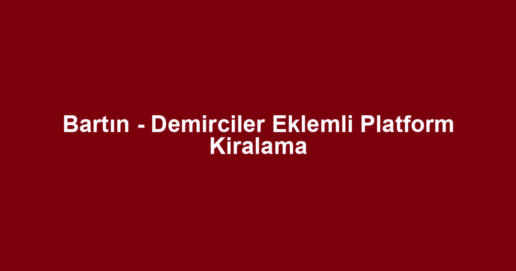Bartın - Demirciler Eklemli Platform Kiralama