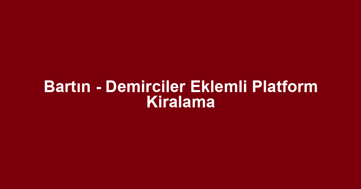 Bartın - Demirciler Eklemli Platform Kiralama