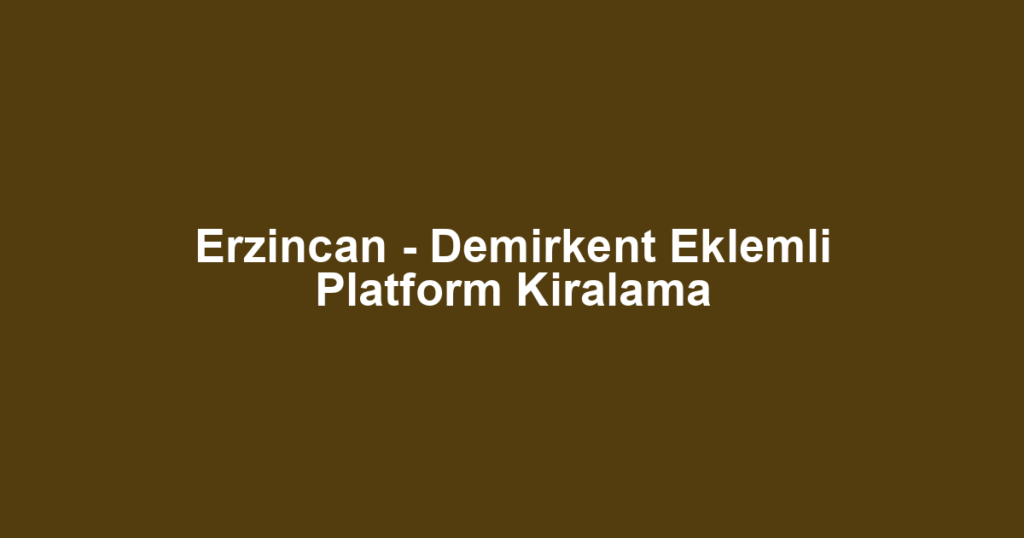 Erzincan - Demirkent Eklemli Platform Kiralama