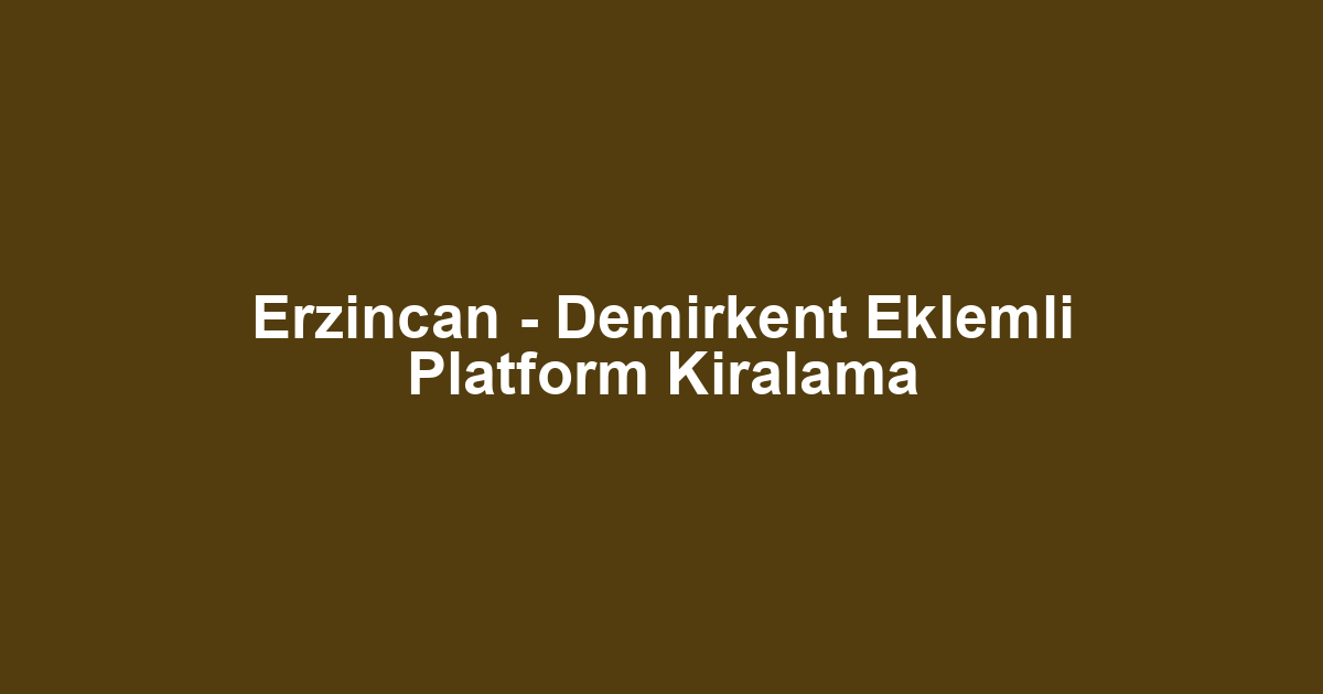 Erzincan - Demirkent Eklemli Platform Kiralama