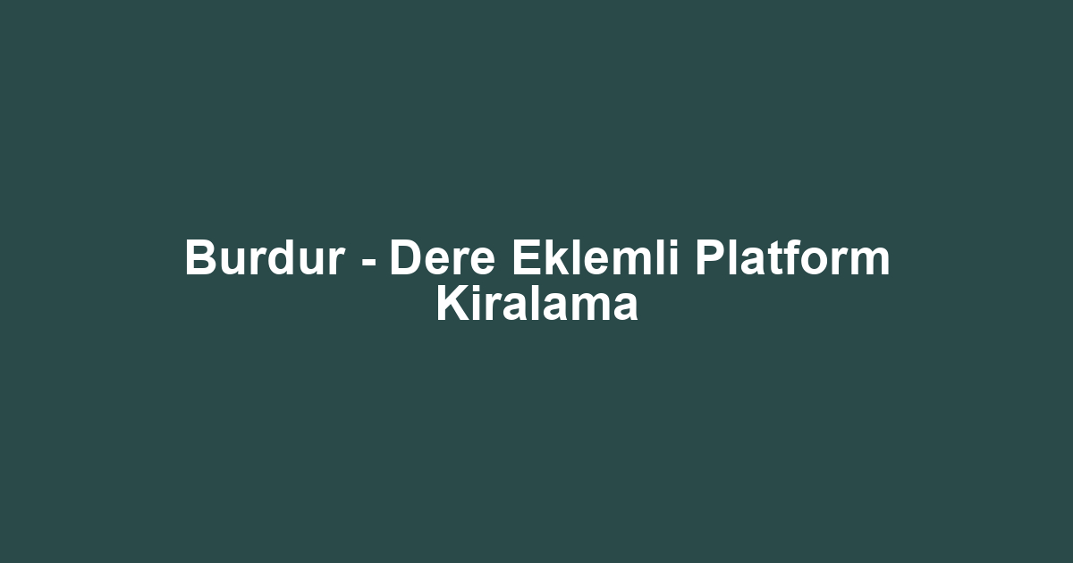 Burdur - Dere Eklemli Platform Kiralama