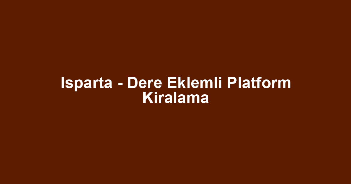 Isparta - Dere Eklemli Platform Kiralama