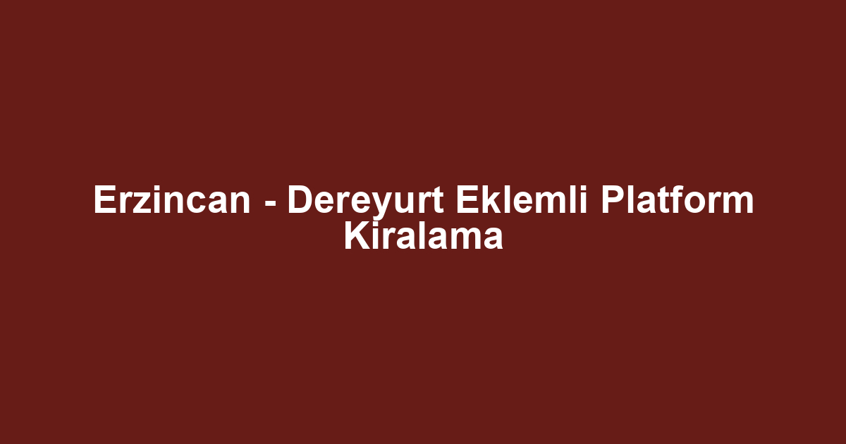Erzincan - Dereyurt Eklemli Platform Kiralama