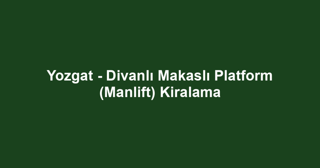 Yozgat - Divanlı Makaslı Platform (Manlift) Kiralama