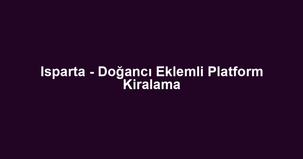 Isparta - Doğancı Eklemli Platform Kiralama