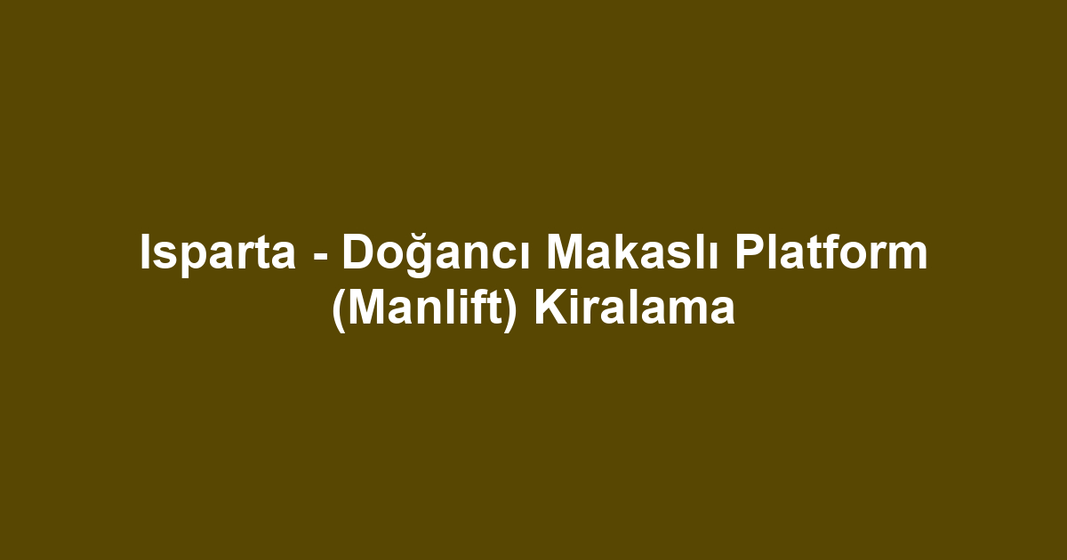 Isparta - Doğancı Makaslı Platform (Manlift) Kiralama