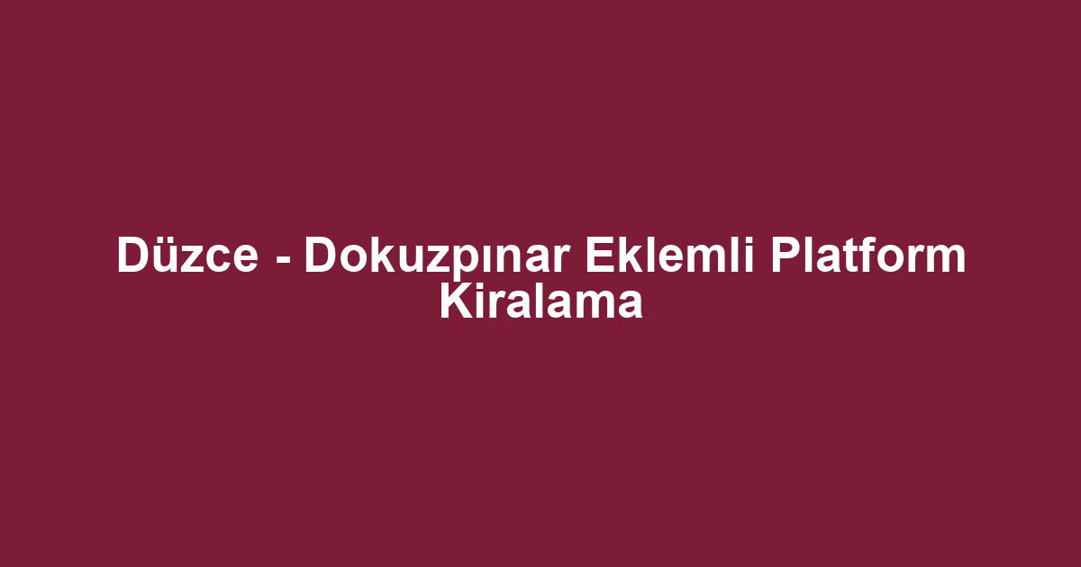 Düzce - Dokuzpınar Eklemli Platform Kiralama