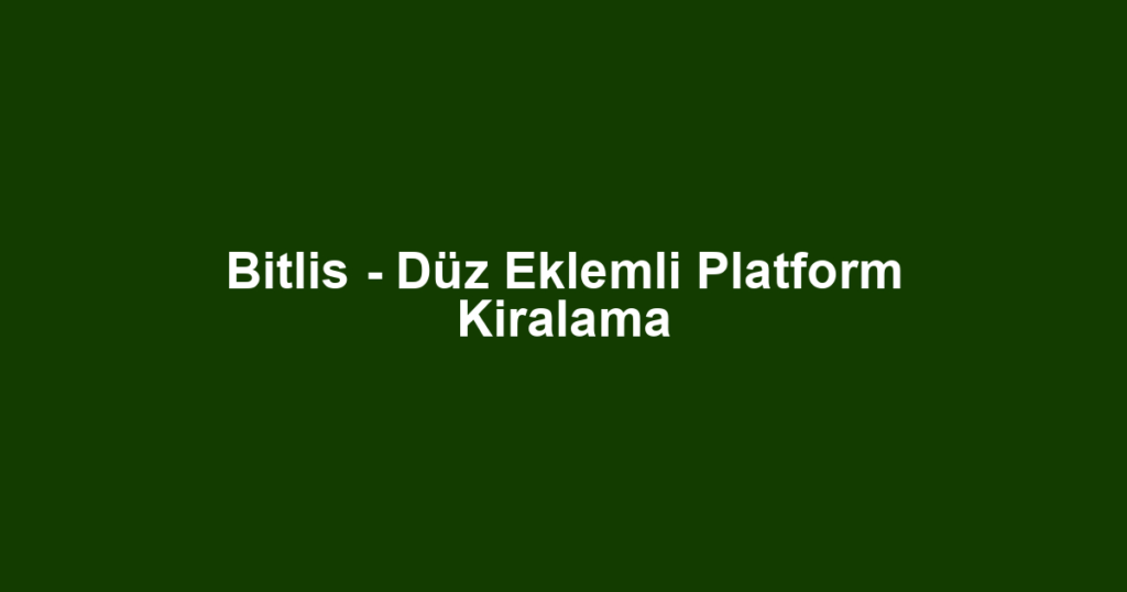 Bitlis - Düz Eklemli Platform Kiralama