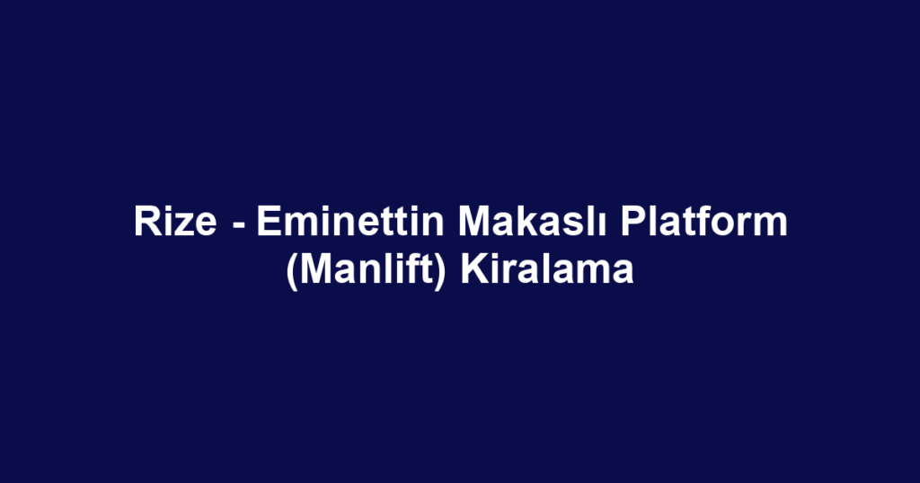 Rize - Eminettin Makaslı Platform (Manlift) Kiralama