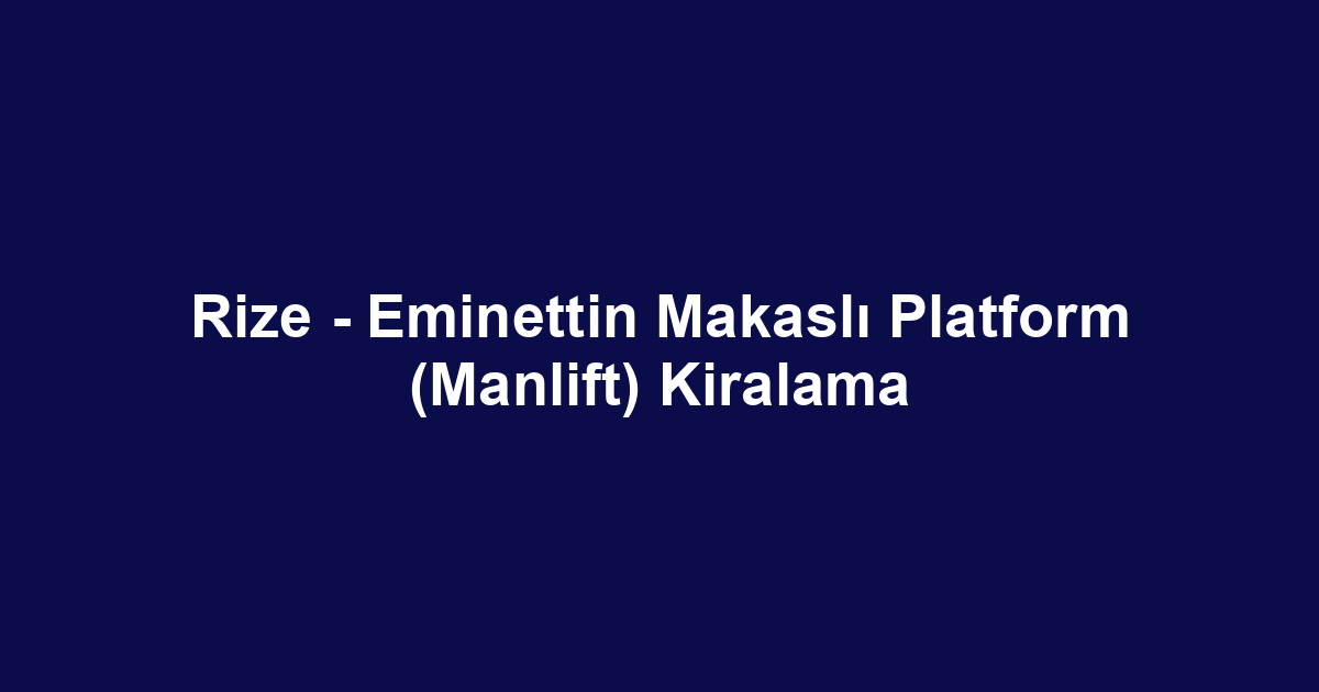 Rize - Eminettin Makaslı Platform (Manlift) Kiralama