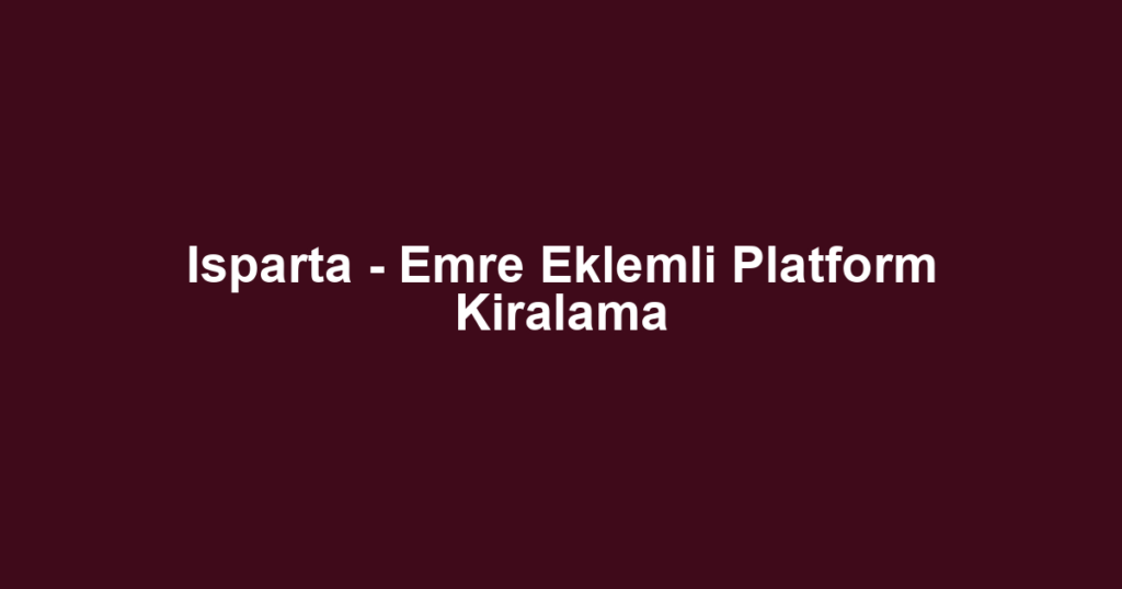 Isparta - Emre Eklemli Platform Kiralama