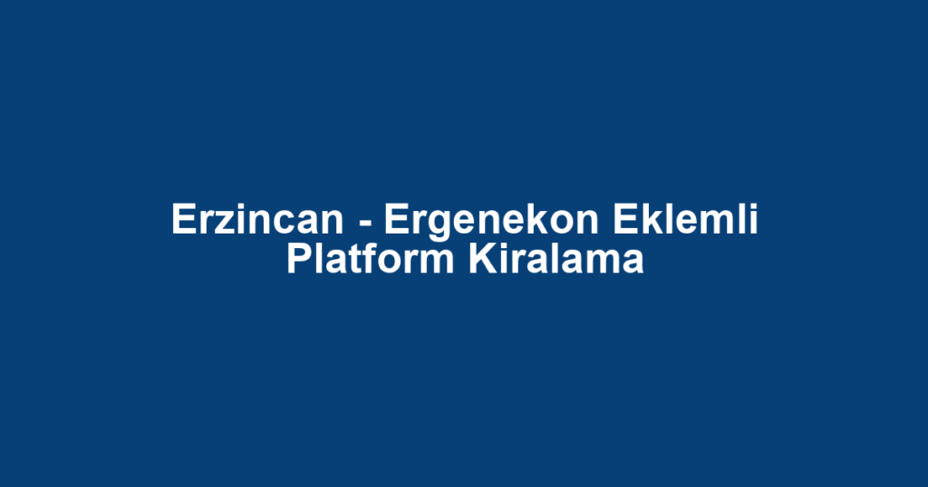 Erzincan - Ergenekon Eklemli Platform Kiralama
