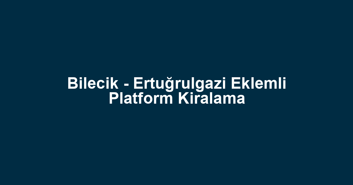 Bilecik - Ertuğrulgazi Eklemli Platform Kiralama