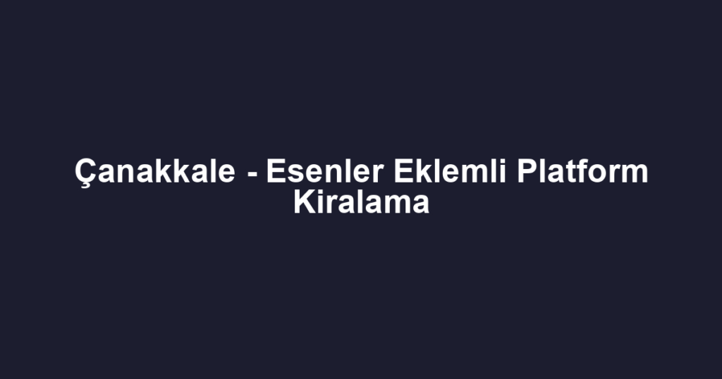 Çanakkale - Esenler Eklemli Platform Kiralama