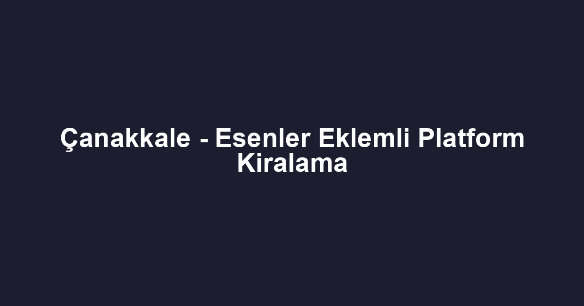 Çanakkale - Esenler Eklemli Platform Kiralama