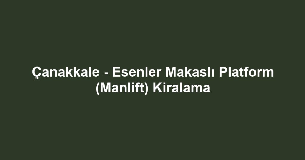 Çanakkale - Esenler Makaslı Platform (Manlift) Kiralama