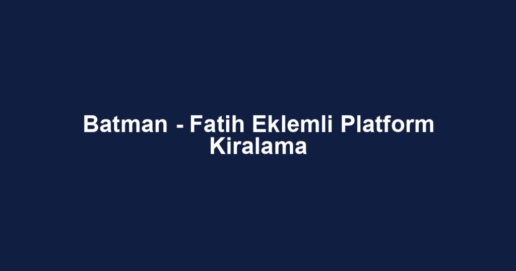 Batman - Fatih Eklemli Platform Kiralama