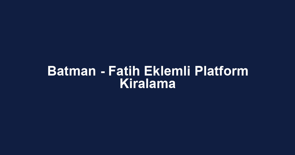 Batman - Fatih Eklemli Platform Kiralama