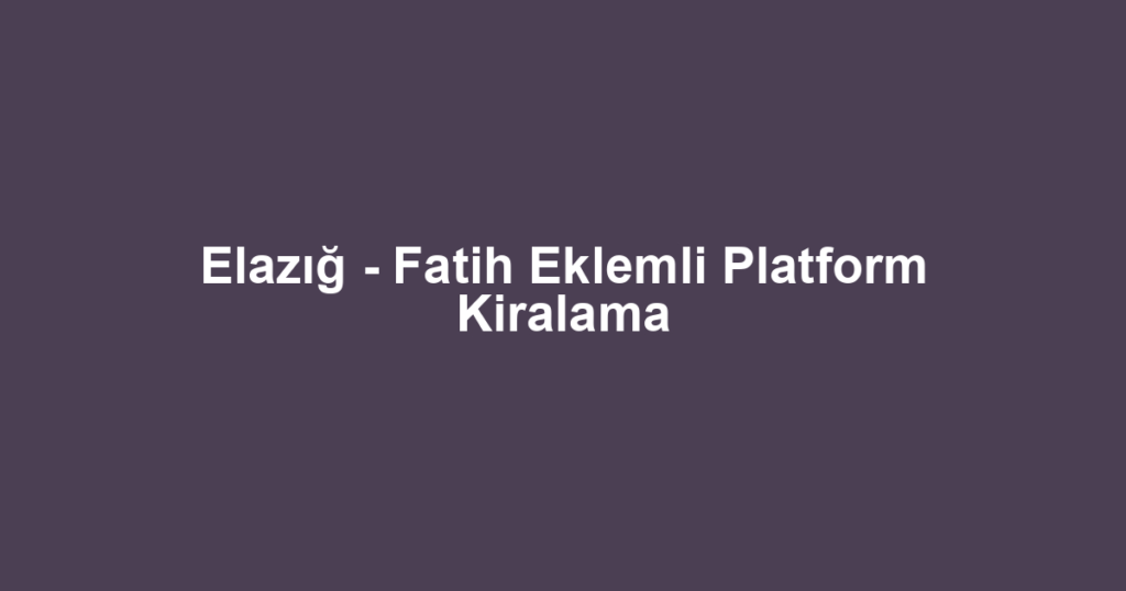 Elazığ - Fatih Eklemli Platform Kiralama