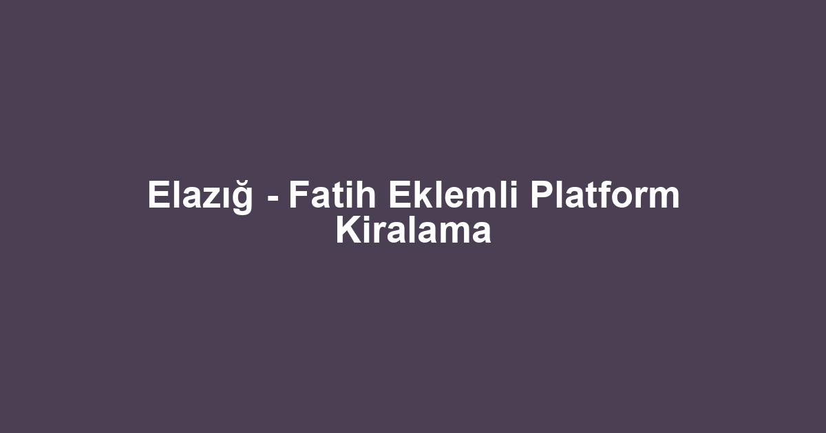 Elazığ - Fatih Eklemli Platform Kiralama