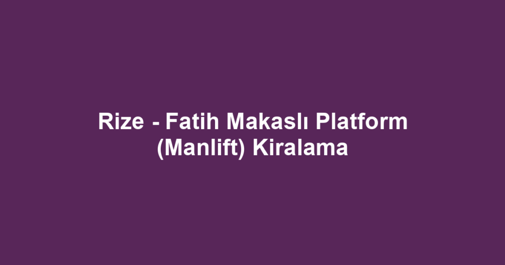 Rize - Fatih Makaslı Platform (Manlift) Kiralama