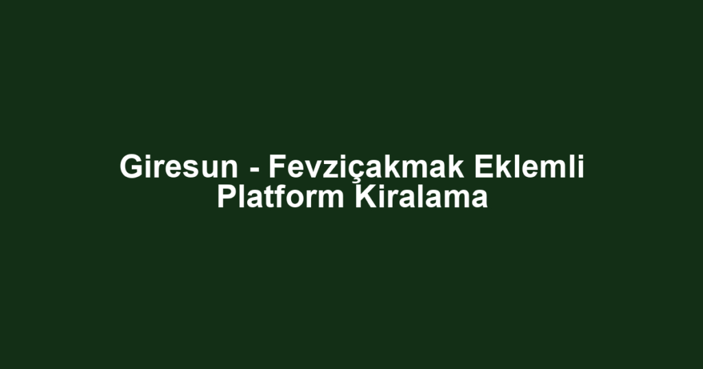 Giresun - Fevziçakmak Eklemli Platform Kiralama