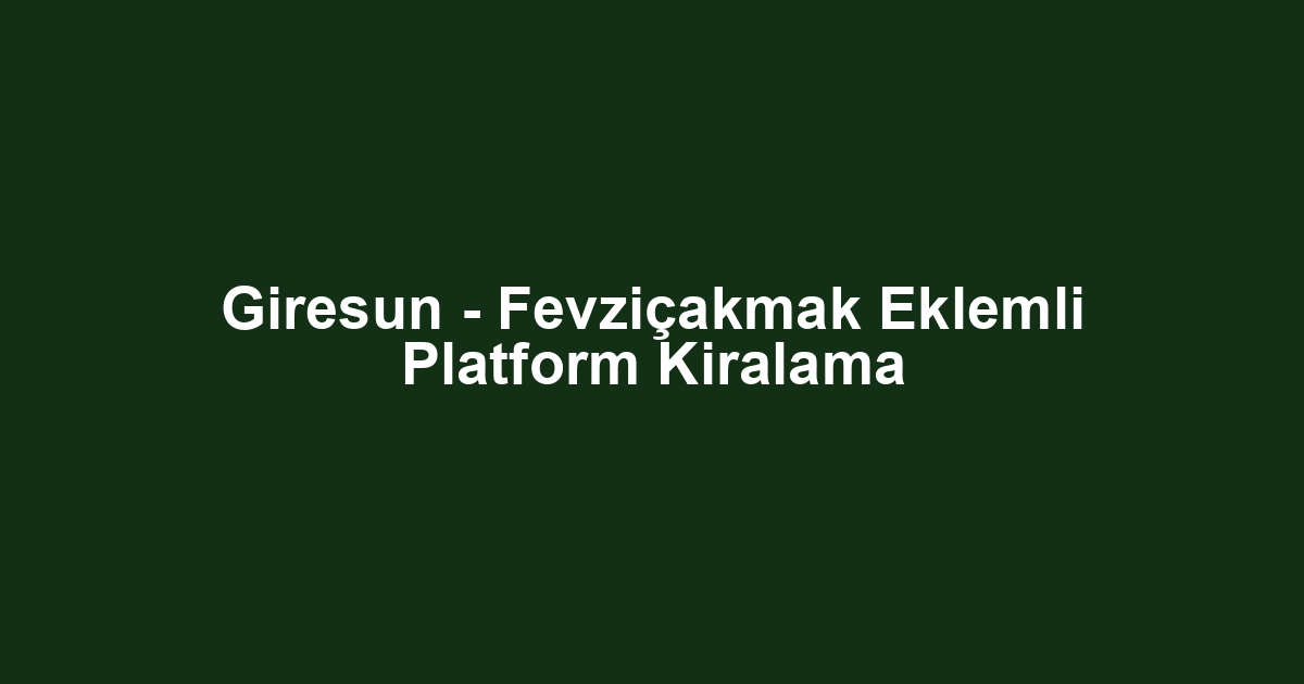 Giresun - Fevziçakmak Eklemli Platform Kiralama