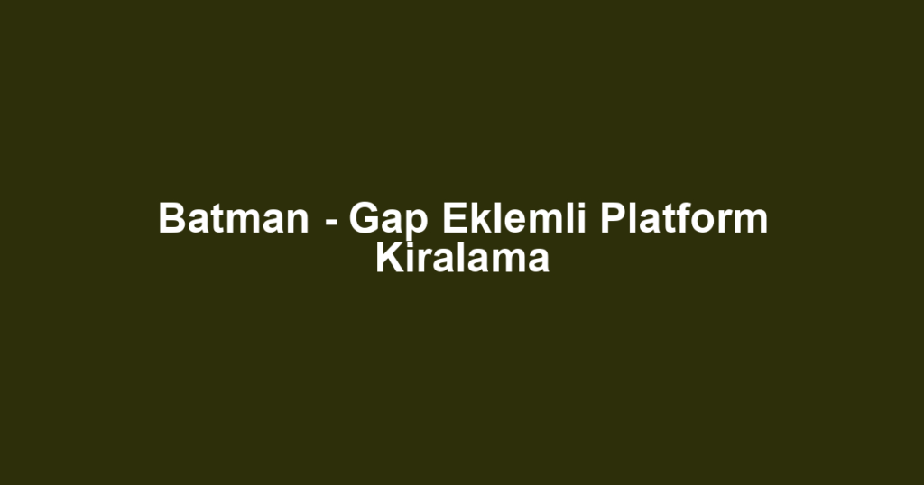 Batman - Gap Eklemli Platform Kiralama