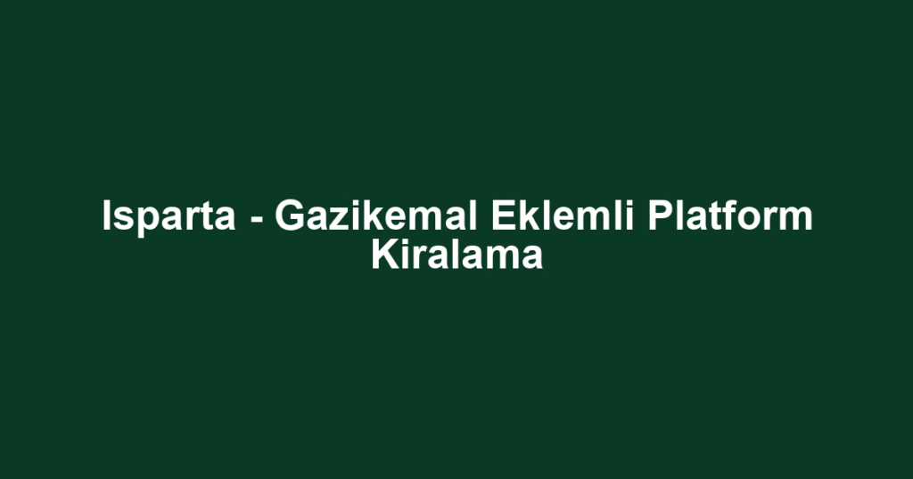 Isparta - Gazikemal Eklemli Platform Kiralama